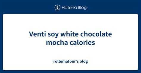 How many calories are in hot chocolate - venti - soy milk - with whipped cream - calories, carbs, nutrition