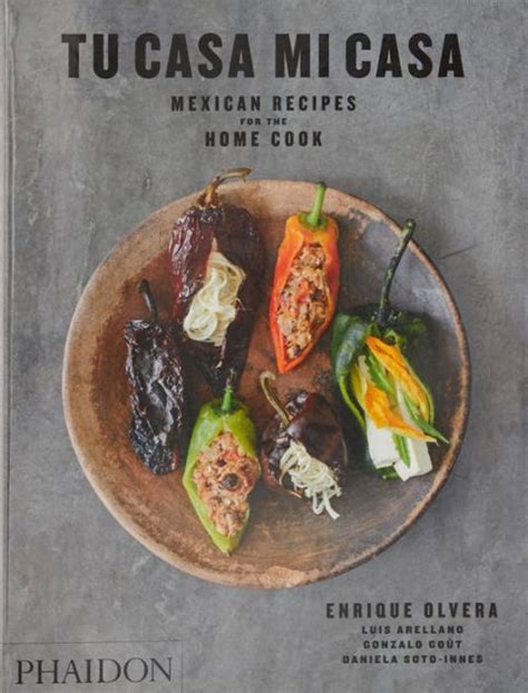 Tu Casa Mi Casa Mexican Recipes for the Home Cook Authentic Dishes Made Easy